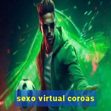 sexo virtual coroas